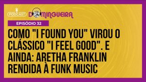 Read more about the article Podcast Domingueira : O segredo de um clássico da Funk Music