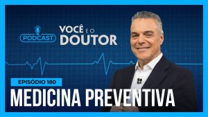 Read more about the article Podcast Você e o Doutor : Medicina preventiva contribui para vida mais longa e com maior qualidade